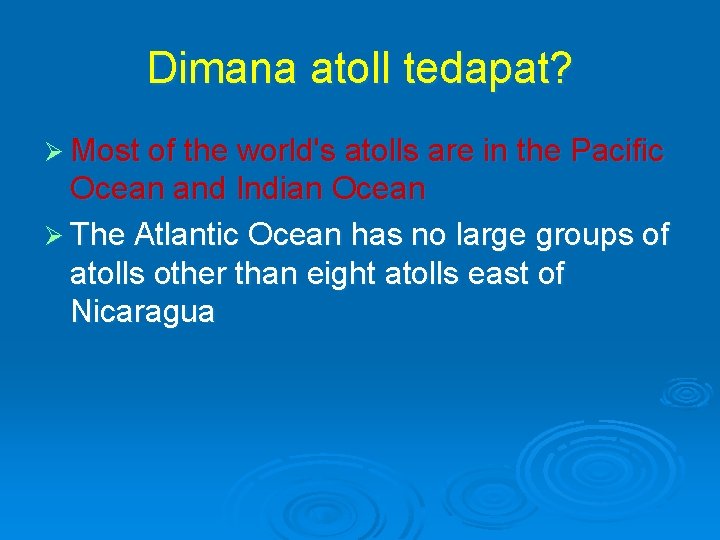 Dimana atoll tedapat? Ø Most of the world's atolls are in the Pacific Ocean