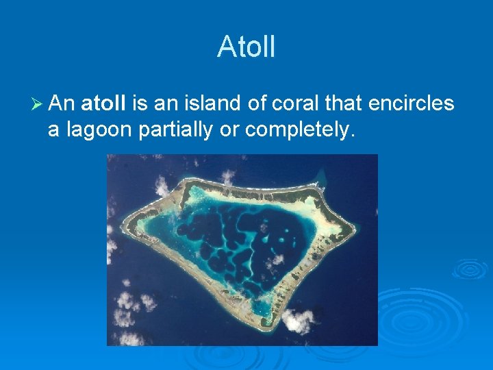 Atoll Ø An atoll is an island of coral that encircles a lagoon partially