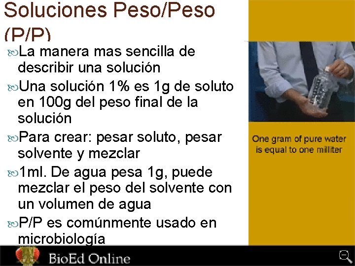 Soluciones Peso/Peso (P/P) La manera mas sencilla de describir una solución Una solución 1%