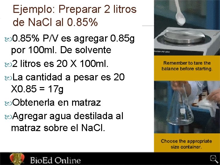 Ejemplo: Preparar 2 litros de Na. Cl al 0. 85% P/V es agregar 0.