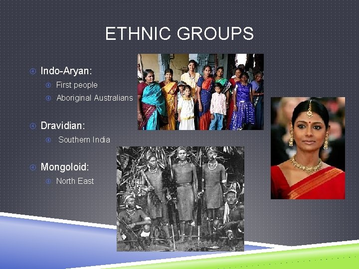 ETHNIC GROUPS Indo-Aryan: First people Aboriginal Australians Dravidian: Southern India Mongoloid: North East 