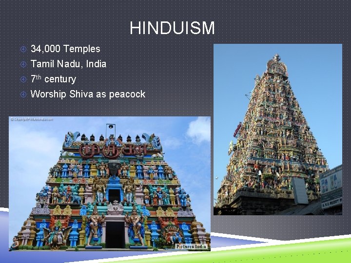 HINDUISM 34, 000 Temples Tamil Nadu, India 7 th century Worship Shiva as peacock