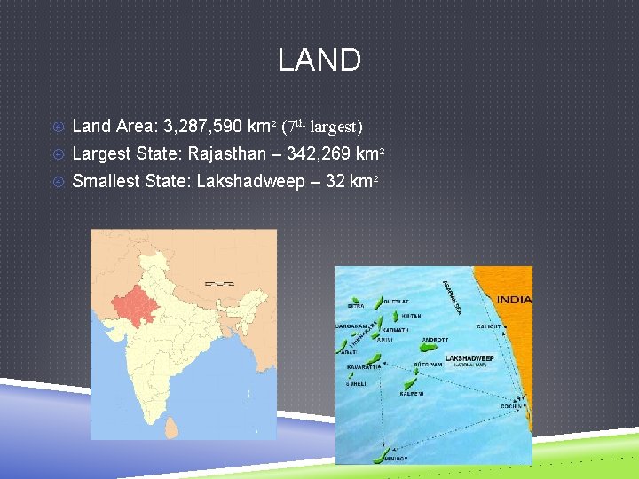 LAND Land Area: 3, 287, 590 km² (7 th largest) Largest State: Rajasthan –