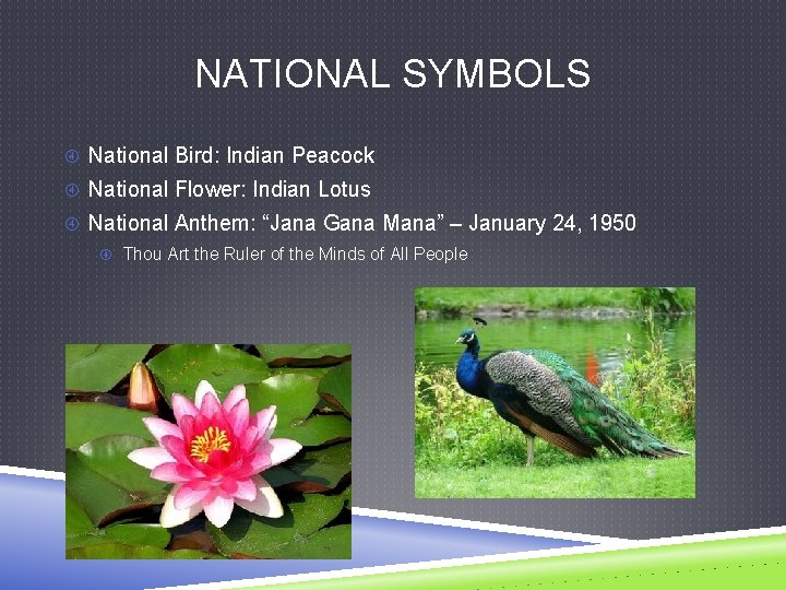 NATIONAL SYMBOLS National Bird: Indian Peacock National Flower: Indian Lotus National Anthem: “Jana Gana