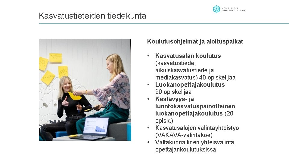 Kasvatustieteiden tiedekunta Koulutusohjelmat ja aloituspaikat • Kasvatusalan koulutus (kasvatustiede, aikuiskasvatustiede ja mediakasvatus) 40 opiskelijaa