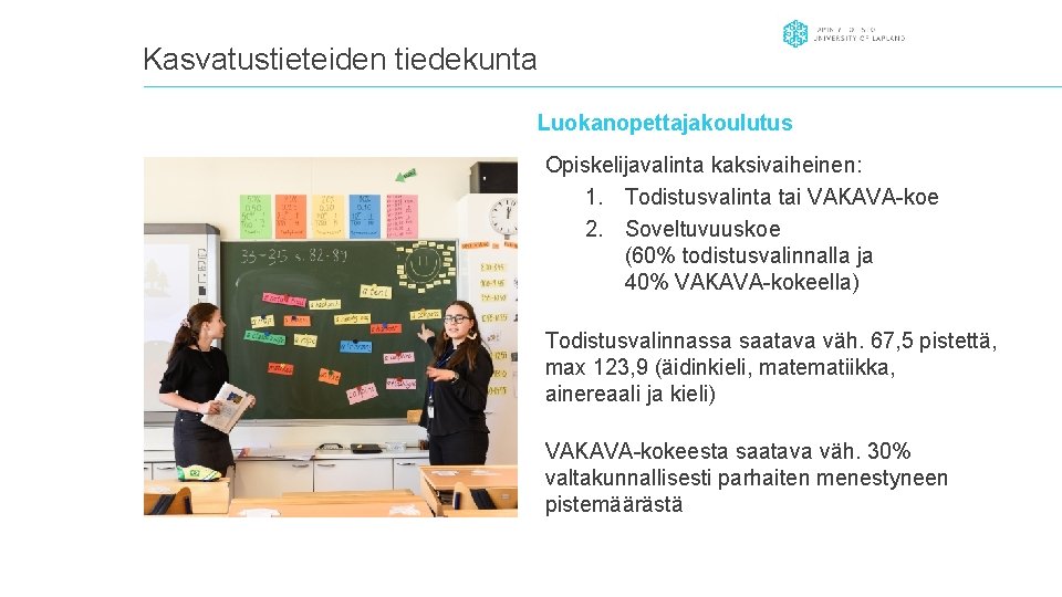 Kasvatustieteiden tiedekunta Luokanopettajakoulutus Opiskelijavalinta kaksivaiheinen: 1. Todistusvalinta tai VAKAVA-koe 2. Soveltuvuuskoe (60% todistusvalinnalla ja