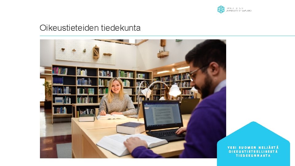 Oikeustieteiden tiedekunta YKSI SUOMEN NELJÄSTÄ OIKEUSTIETEELLISESTÄ TIEDEKUNNASTA Oikeustieteiden tiedekunta YKSI SUOMEN NELJÄSTÄ OIKEUSTIETEELLISESTÄ TIEDEKUNNASTA