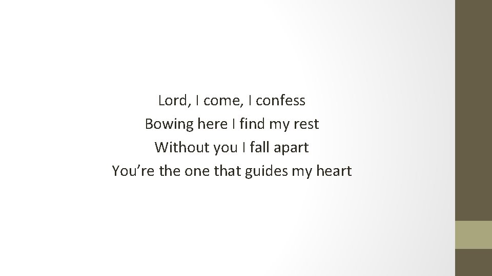 Lord, I come, I confess Bowing here I find my rest Without you I