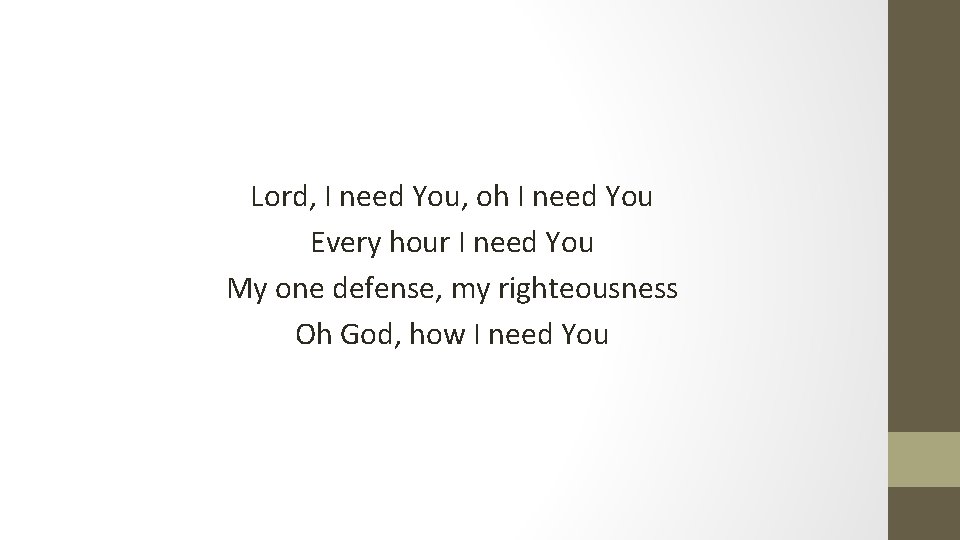 Lord, I need You, oh I need You Every hour I need You My