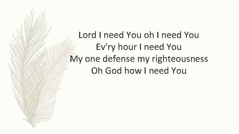 Lord I need You oh I need You Ev'ry hour I need You My