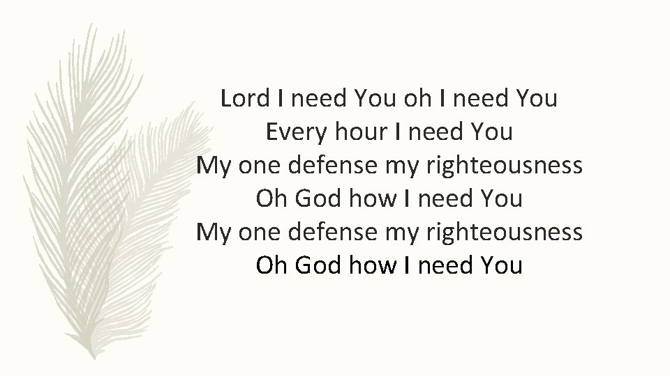 Lord I need You oh I need You Every hour I need You My