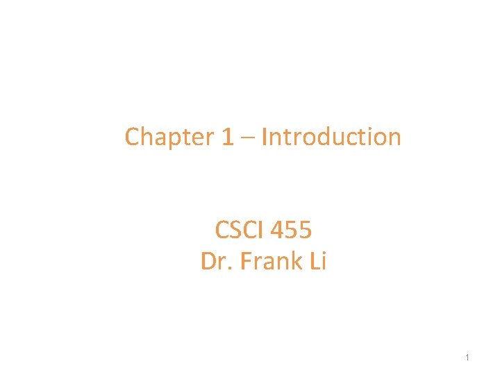 Chapter 1 – Introduction CSCI 455 Dr. Frank Li 1 