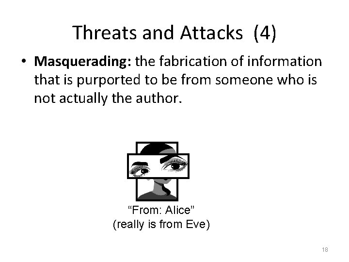 Threats and Attacks (4) • Masquerading: the fabrication of information that is purported to