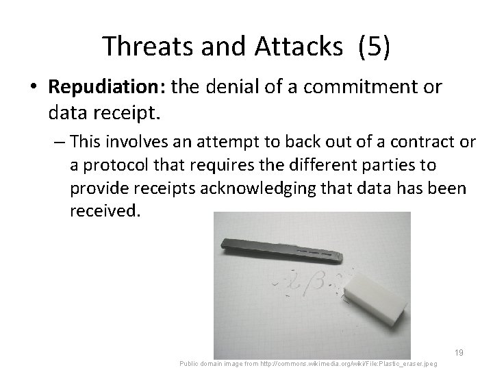 Threats and Attacks (5) • Repudiation: the denial of a commitment or data receipt.