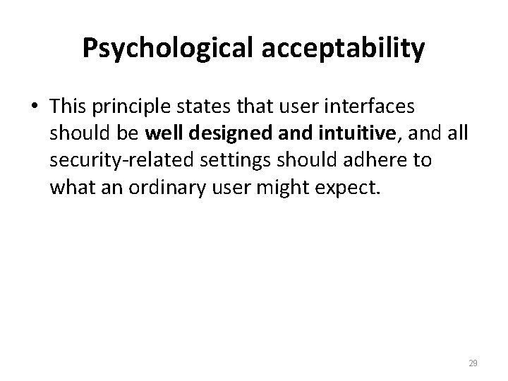 Psychological acceptability • This principle states that user interfaces should be well designed and