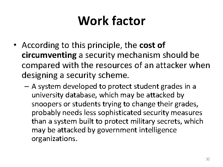 Work factor • According to this principle, the cost of circumventing a security mechanism