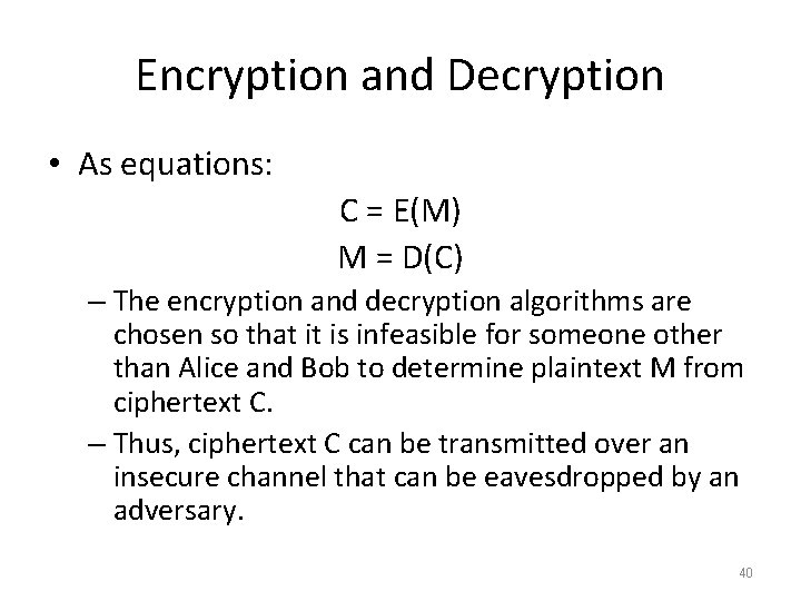 Encryption and Decryption • As equations: C = E(M) M = D(C) – The
