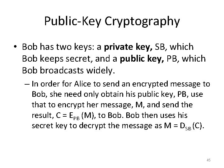Public-Key Cryptography • Bob has two keys: a private key, SB, which Bob keeps
