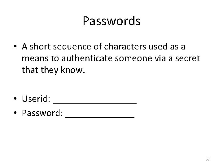 Passwords • A short sequence of characters used as a means to authenticate someone