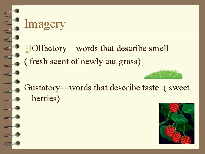 Imagery 4 Olfactory—words that describe smell ( fresh scent of newly cut grass) Gustatory—words