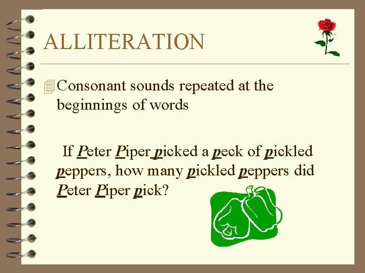 ALLITERATION 4 Consonant sounds repeated at the beginnings of words If Peter Piper picked