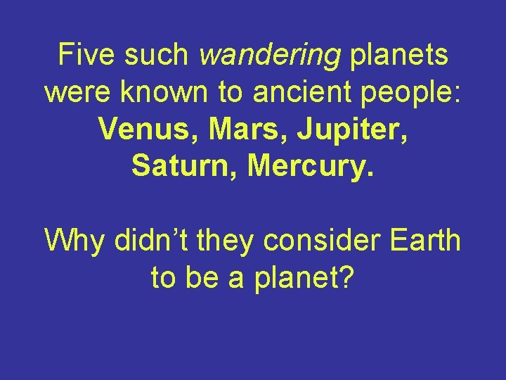 Five such wandering planets were known to ancient people: Venus, Mars, Jupiter, Saturn, Mercury.