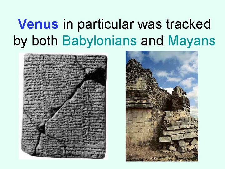 Venus in particular was tracked by both Babylonians and Mayans 
