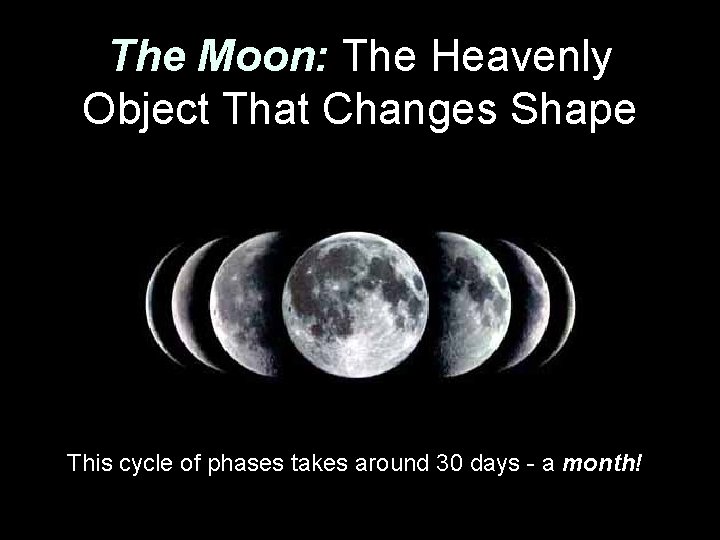 The Moon: The Heavenly Object That Changes Shape This cycle of phases takes around