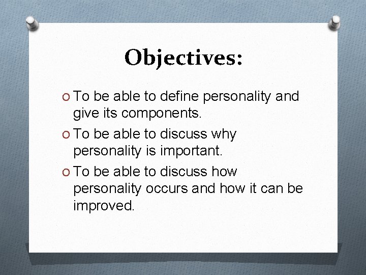 Objectives: O To be able to define personality and give its components. O To