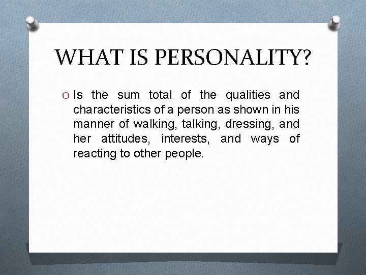 WHAT IS PERSONALITY? O Is the sum total of the qualities and characteristics of