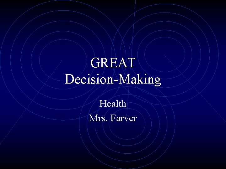 GREAT Decision-Making Health Mrs. Farver GREAT Decision-Making Health Mrs. Farver