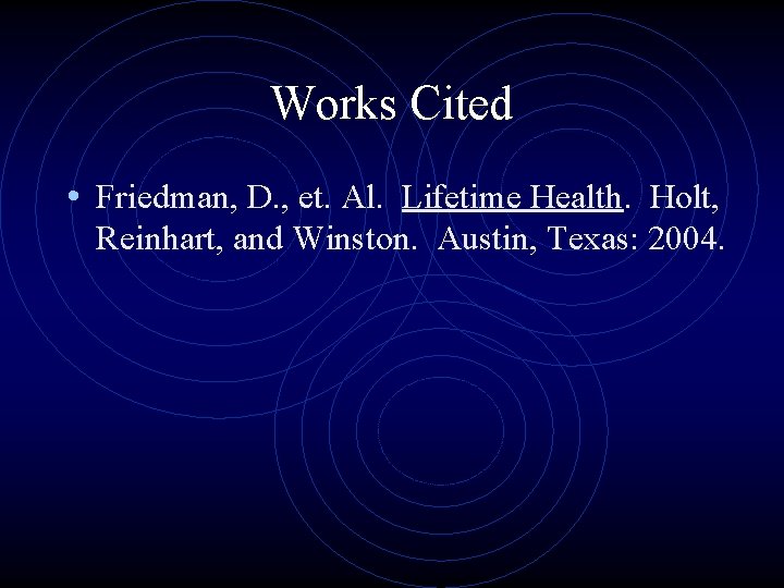 Works Cited • Friedman, D. , et. Al. Lifetime Health. Holt, Reinhart, and Winston. Works Cited • Friedman, D. , et. Al. Lifetime Health. Holt, Reinhart, and Winston.