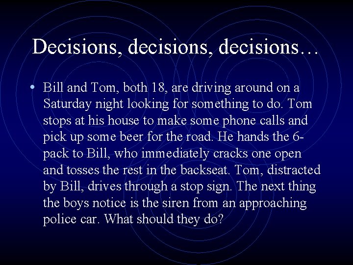Decisions, decisions… • Bill and Tom, both 18, are driving around on a Saturday Decisions, decisions… • Bill and Tom, both 18, are driving around on a Saturday