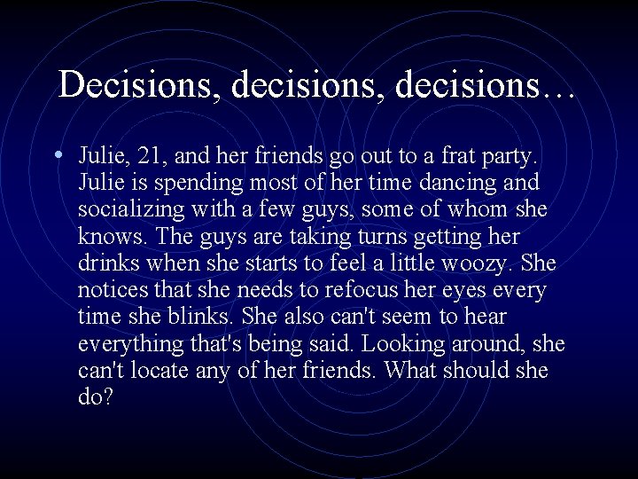Decisions, decisions… • Julie, 21, and her friends go out to a frat party. Decisions, decisions… • Julie, 21, and her friends go out to a frat party.