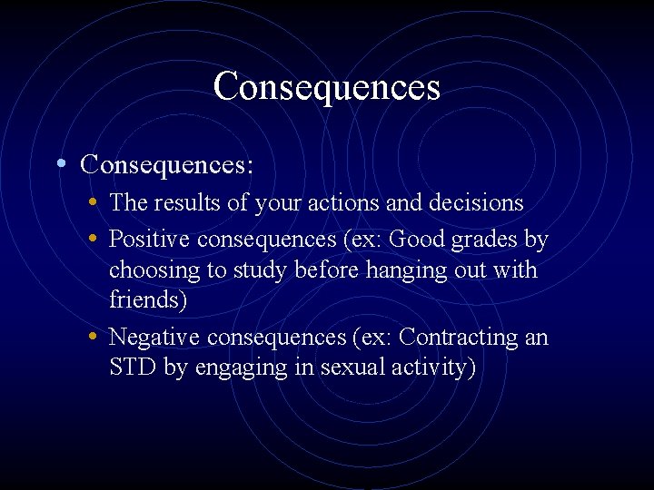 Consequences • Consequences: • The results of your actions and decisions • Positive consequences Consequences • Consequences: • The results of your actions and decisions • Positive consequences