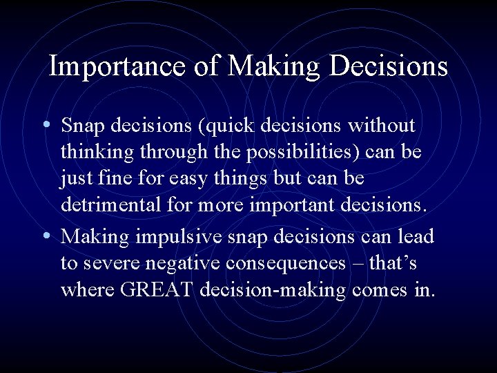 Importance of Making Decisions • Snap decisions (quick decisions without thinking through the possibilities) Importance of Making Decisions • Snap decisions (quick decisions without thinking through the possibilities)
