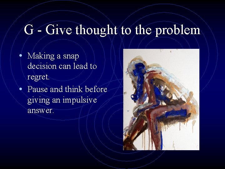 G - Give thought to the problem • Making a snap decision can lead G - Give thought to the problem • Making a snap decision can lead