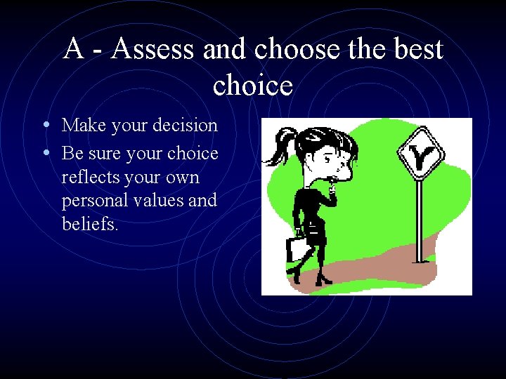 A - Assess and choose the best choice • Make your decision • Be A - Assess and choose the best choice • Make your decision • Be