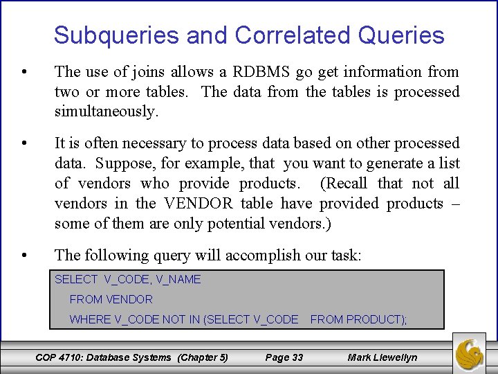 Subqueries and Correlated Queries • The use of joins allows a RDBMS go get