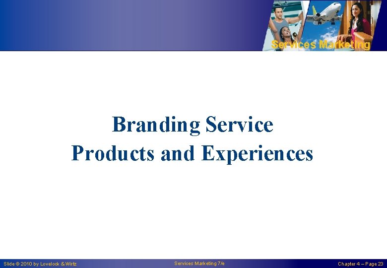 Services Marketing Branding Service Products and Experiences Slide © 2010 by Lovelock & Wirtz