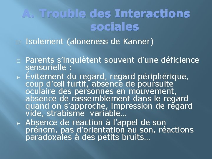 A. Trouble des Interactions sociales � � Ø Ø Isolement (aloneness de Kanner) Parents