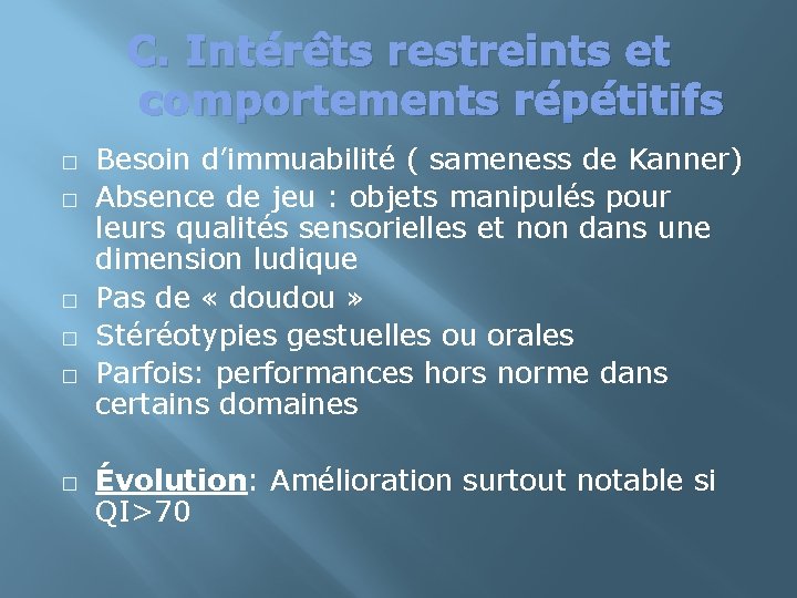 C. Intérêts restreints et comportements répétitifs � � � Besoin d’immuabilité ( sameness de