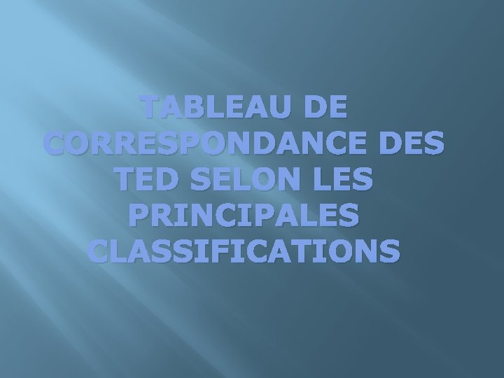 TABLEAU DE CORRESPONDANCE DES TED SELON LES PRINCIPALES CLASSIFICATIONS 