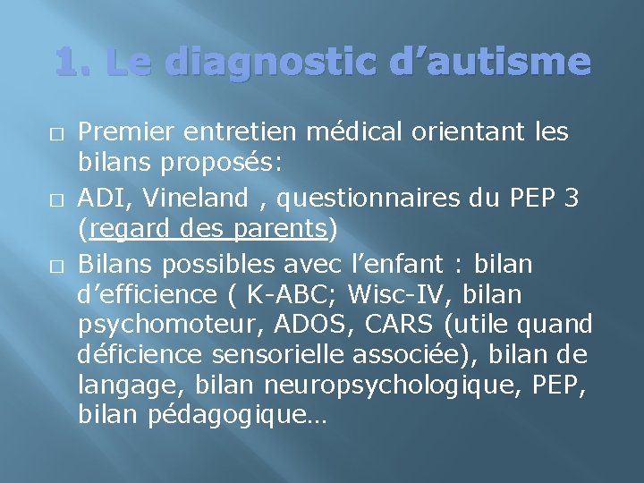 1. Le diagnostic d’autisme � � � Premier entretien médical orientant les bilans proposés: