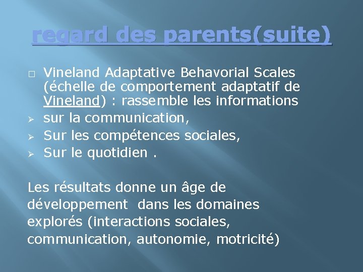 regard des parents(suite) � Ø Ø Ø Vineland Adaptative Behavorial Scales (échelle de comportement