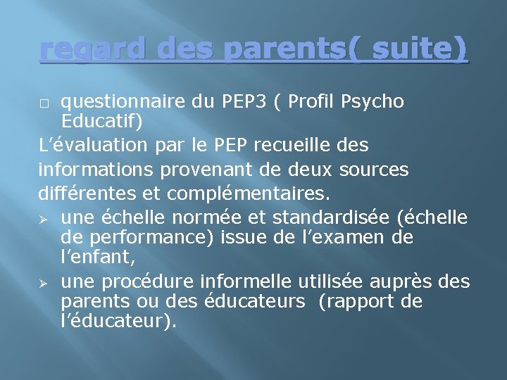 regard des parents( suite) questionnaire du PEP 3 ( Profil Psycho Educatif) L’évaluation par