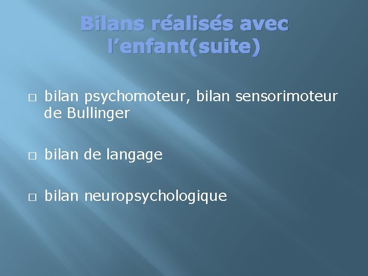 Bilans réalisés avec l’enfant(suite) � bilan psychomoteur, bilan sensorimoteur de Bullinger � bilan de