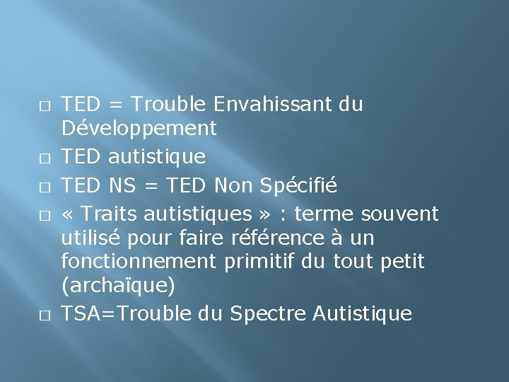 � � � TED = Trouble Envahissant du Développement TED autistique TED NS =