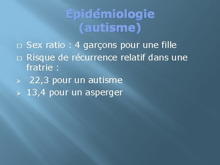 Épidémiologie (autisme) � � Ø Ø Sex ratio : 4 garçons pour une fille