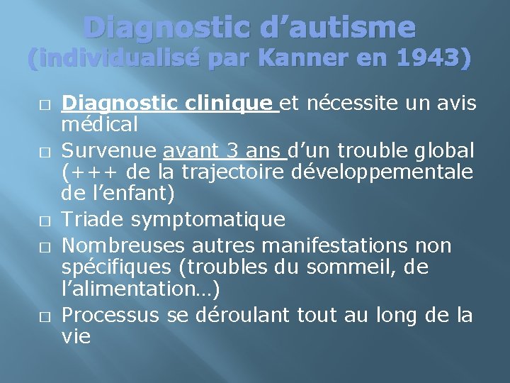 Diagnostic d’autisme (individualisé par Kanner en 1943) � � � Diagnostic clinique et nécessite